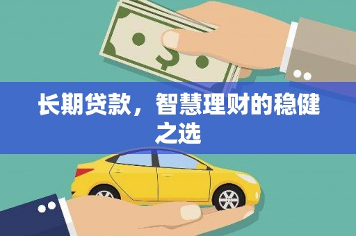 汾阳长期贷款，智慧理财的稳健之选