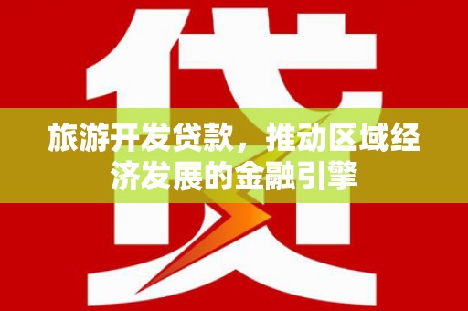 凤泉旅游开发贷款，推动区域经济发展的金融引擎