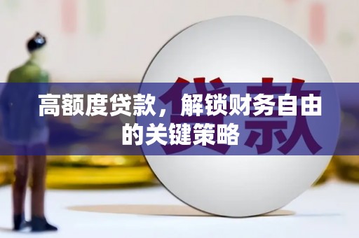 边坝高额度贷款，解锁财务自由的关键策略