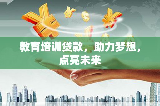 泉山教育培训贷款，助力梦想，点亮未来