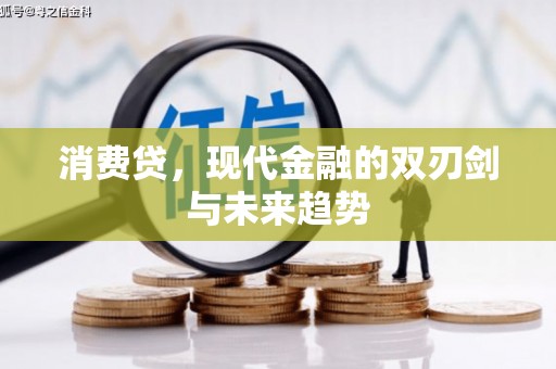 惠济消费贷，现代金融的双刃剑与未来趋势