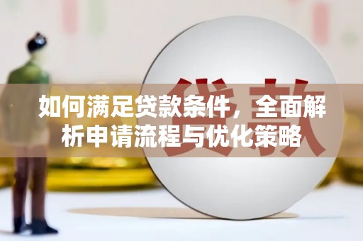 二林如何满足贷款条件，全面解析申请流程与优化策略