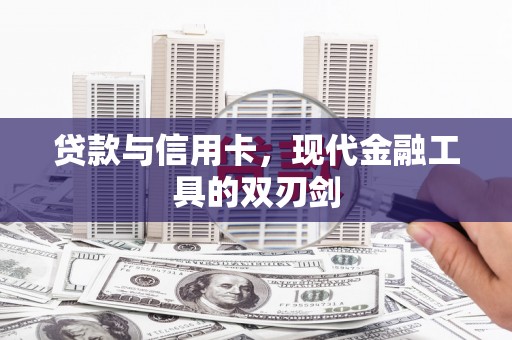 江阴贷款与信用卡，现代金融工具的双刃剑