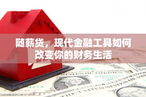 左镇随薪贷，现代金融工具如何改变你的财务生活