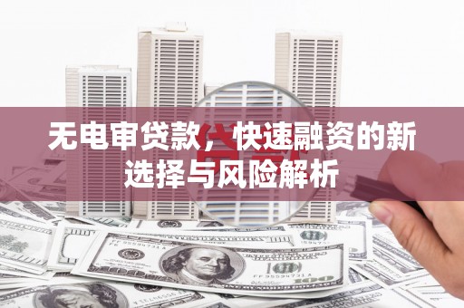金湾无电审贷款，快速融资的新选择与风险解析