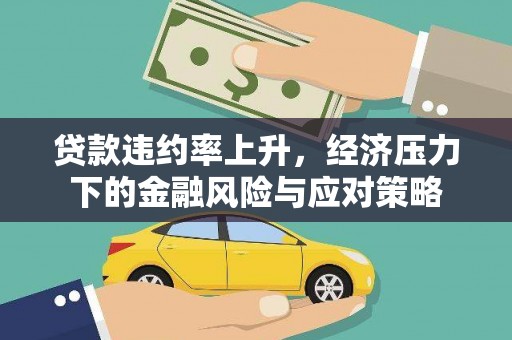 南票贷款违约率上升，经济压力下的金融风险与应对策略