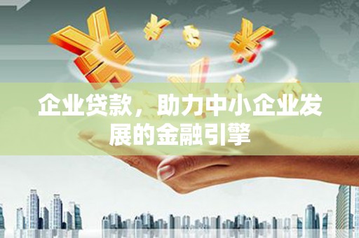 张掖企业贷款，助力中小企业发展的金融引擎