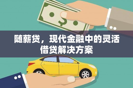 天桥随薪贷，现代金融中的灵活借贷解决方案