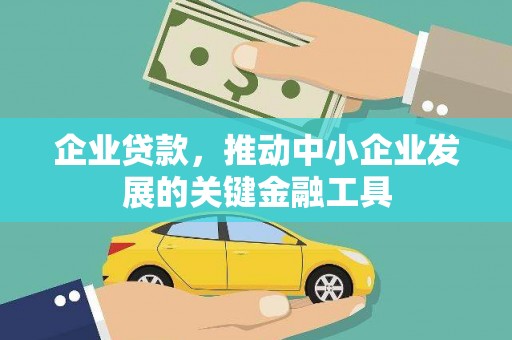 宜君企业贷款，推动中小企业发展的关键金融工具