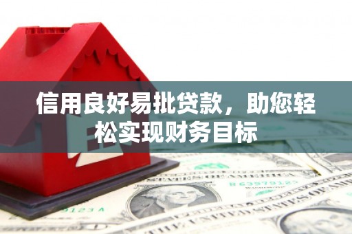 通霄信用良好易批贷款，助您轻松实现财务目标