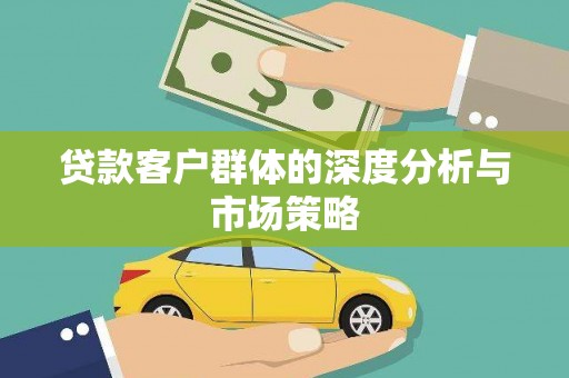 北海新区贷款客户群体的深度分析与市场策略
