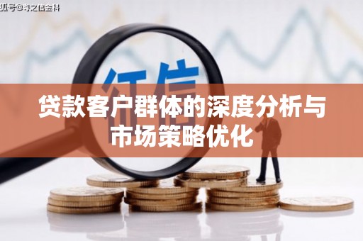 金塔贷款客户群体的深度分析与市场策略优化