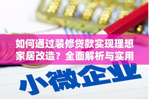 灌阳如何通过装修贷款实现理想家居改造？全面解析与实用指南