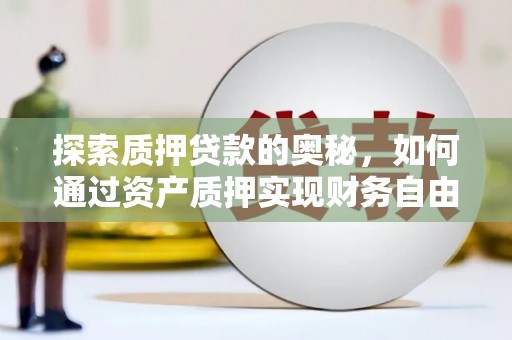 二连浩特探索质押贷款的奥秘，如何通过资产质押实现财务自由
