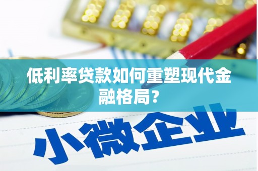 山东低利率贷款如何重塑现代金融格局？