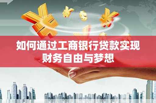 滨州如何通过工商银行贷款实现财务自由与梦想