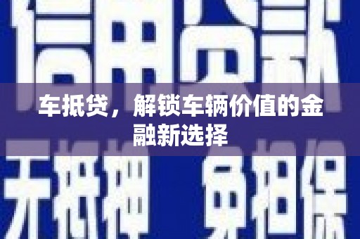 昌邑车抵贷，解锁车辆价值的金融新选择