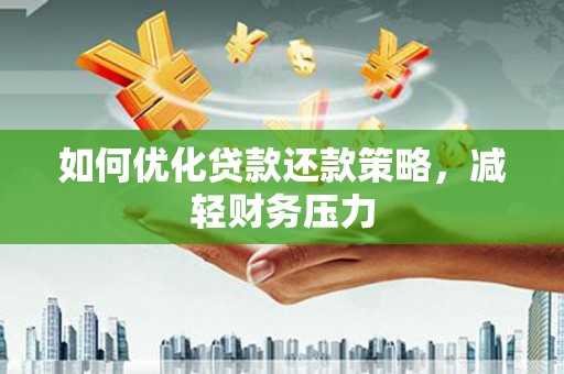 新津如何优化贷款还款策略，减轻财务压力