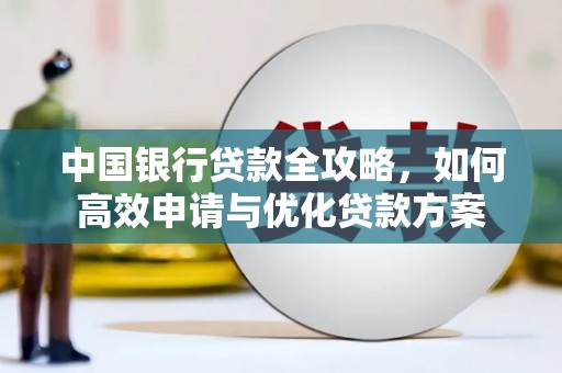 得荣中国银行贷款全攻略，如何高效申请与优化贷款方案
