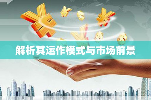 格尔木解析其运作模式与市场前景